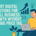 Smart Digital Solutions for Small Business Growth Without the Big Price Tag